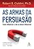 As armas da persuasão by Robert B. Cialdini As armas da persuasão by Robert B. Cialdini