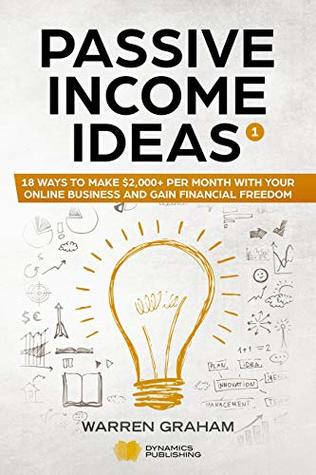 Passive Income Ideas: 18 Ways to Make $2,000+ per Month with Your Online Business and Gain Financial Freedom (Affiliate Marketing, Amazon FBA, eBay, Drop Shipping, Shopify, Blogging, and More)