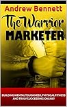 The Warrior Marketer: How to Get Lean, Look Great And Build A Successful Online Business Without Losing Your Mind