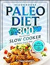Paleo Diet Cookbook: 300 Recipes for Slow Cooker to Enjoy Every Day