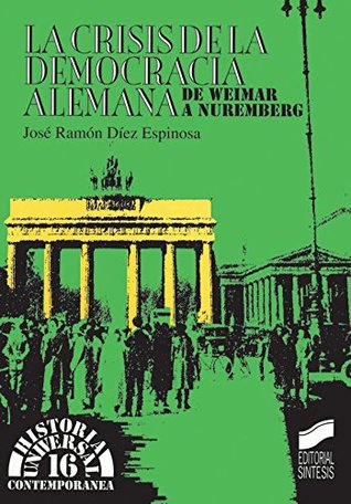La crisis de la democracia alemana. De Weimar a Nuremberg (Historia Universal Contemporánea Síntesis #16)