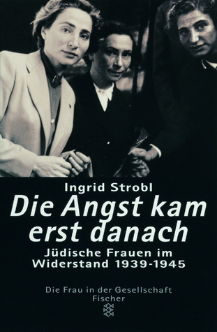 Die Angst kam erst danach. Jüdische Frauen im Widerstand in Europa 1939-1945