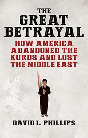 The Great Betrayal: How America Abandoned the Kurds and Lost the Middle East (Kindle Edition)