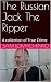 The Russian Jack The Ripper...