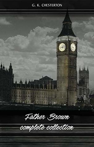 Father Brown (Complete Collection): 53 Murder Mysteries: The Scandal of Father Brown, The Donnington Affair & The Mask of Midas…