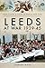 Leeds at War, 1939–45 (Your Towns & Cities in World War Two)
