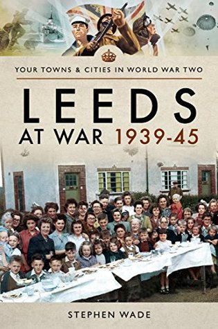 Leeds at War, 1939–45 (Your Towns & Cities in World War Two)