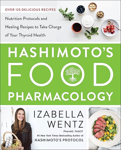 Hashimoto's Food Pharmacology: Nutrition Protocols and Healing Recipes to Take Charge of Your Thyroid Health