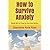 How to Survive Anxiety: Book #4 in How to Survive Series