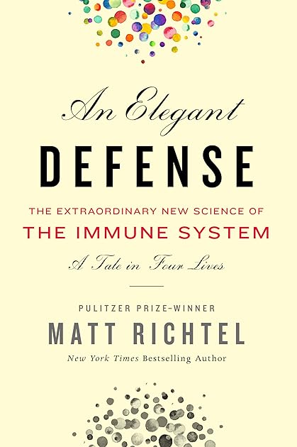 An Elegant Defense: The Extraordinary New Science of the Immune System: A Tale in Four Lives