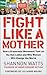 Fight like a Mother: How a Grassroots Movement Took on the Gun Lobby and Why Women Will Change the World