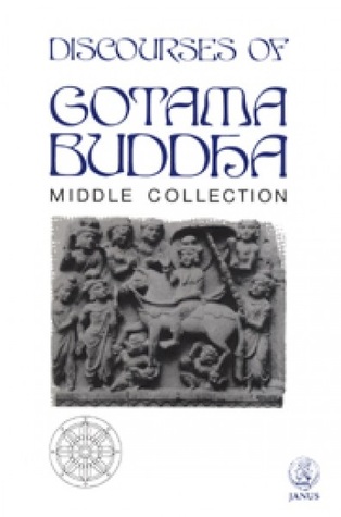 The Discourses of Gotama Buddha, Middle Collection: New Translation in an Abridged Form of the Majjhima-Nikaya Taken from the Pali Text Society Edition 1888-1902