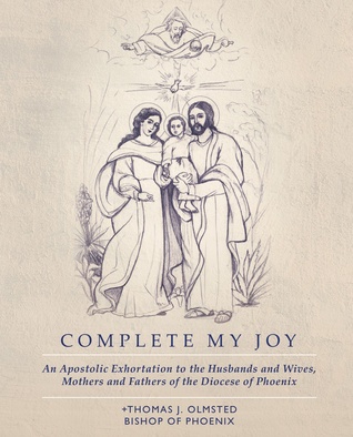 Complete My Joy: An Apostolic Exhortation to the Husbands and Wives, Mothers and Fathers of the Diocese of Phoenix