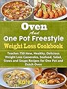 Oven and One Pot Freestyle Weight Loss Cookbook : Teaches 750 New, Healthy, Delicious Weight Loss Casseroles, Seafood, Salad, Stews and Soups Recipes for One Pot and Dutch Oven