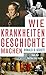 Wie Krankheiten Geschichte machen: Von der Antike bis heute