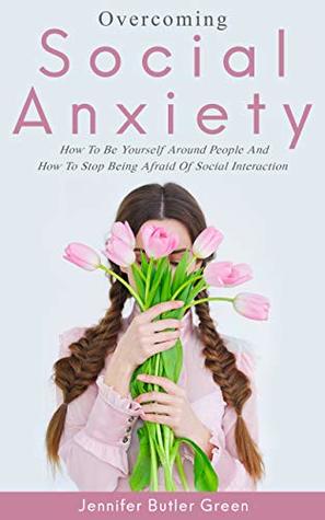 Overcoming Social Anxiety: How to Be Yourself and How to Stop Being Afraid of Social Interaction (Kindle Edition)