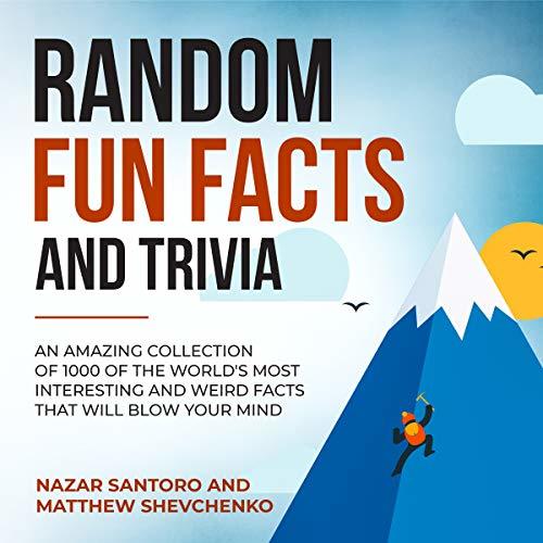 Random Fun Facts And Trivia An Amazing Collection Of 1000 Of The World S Most Interesting And Weird Facts That Will Blow Your Mind By Nazar Santoro