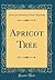 Apricot Tree (Classic Reprint)