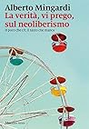 La verità, vi prego, sul neoliberismo: Il poco che c'è, il tanto che manca (Italian Edition) La verità, vi prego, sul neoliberismo: Il poco che c'è, il tanto che manca (Italian Edition)