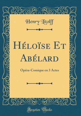 Héloïse Et Abélard: Opéra-Comique en 3 Actes (Classic Reprint) (French Edition)