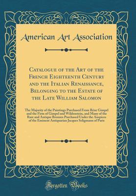 Catalogue of the Art of the French Eighteenth Century and the Italian Renaissance, Belonging to the Estate of the Late William Salomon: The Majority of the Paintings Purchased From Réne Gimpel and the