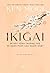 Ikigai: Bí Mật Sống Trường Thọ Và Hạnh Phúc Của Người Nhật