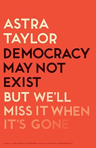 Democracy May Not Exist, but We'll Miss It When It's Gone (Hardcover)