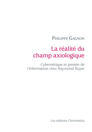 La réalité du champ axiologique : cybernétique et pensée de l'information chez Raymond Ruyer (Paperback)