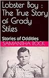 Lobster Boy : The True Story of Grady Stiles: Stories of Oddities