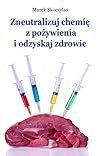 Zneutralizuj chemię z pożywienia i odzyskaj zdrowie Zneutralizuj chemię z pożywienia i odzyskaj zdrowie