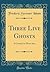 Three Live Ghosts: A Comedy in Three Acts (Classic Reprint)