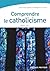 Comprendre le catholicisme:...