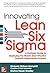 Innovating Lean Six Sigma: A Strategic Guide To Deploying The World's Most Effective Business Improvement Process