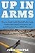 Up in Arms: How the Bundy Family Hijacked Public Lands, Outfoxed the Federal Government, and Ignited America's Patriot Militia Movement