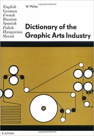 Dictionary of the Graphic Arts Industry: In English, German, French, Russian, Spanish, Polish, Hungarian and Slovak