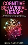 Cognitive Behavioral Therapy: A 100% Chemical-Free Approach to Eliminate Depression, Anxiety, and Intrusive Thoughts And Start Feeling Good About Life