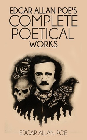 The Complete Poetical Works of Edgar Allan Poe: Including Essays on Poetry: With Memoir by John H. Ingram