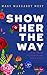 Show Her the Way: Your Guide to Discipling Teen Girls