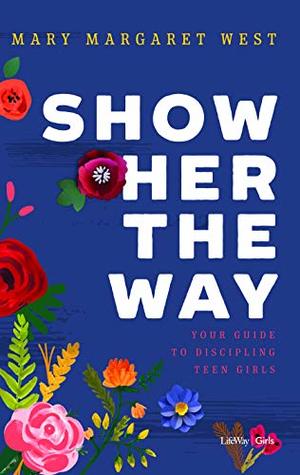 Show Her the Way: Your Guide to Discipling Teen Girls (Paperback)