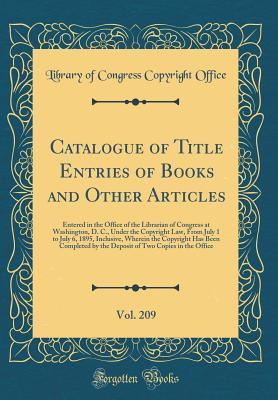 Catalogue of Title Entries of Books and Other Articles, Vol. 209: Entered in the Office of the Librarian of Congress at Washington, D. C., Under the ... the Copyright Has Been Completed by the Dep