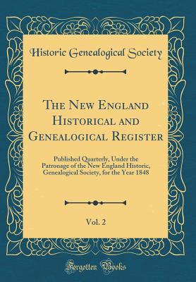 The New England Historical and Genealogical Register, Vol. 2: Published Quarterly, Under the Patronage of the New England Historic, Genealogical Society, for the Year 1848 (Classic Reprint)