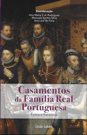 Casamentos da Família Real Portuguesa - Êxitos e Fracassos - volume IV