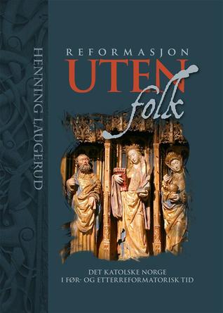Reformasjon uten folk: det katolske Norge i før- og etterreformatorisk tid (Hardcover)