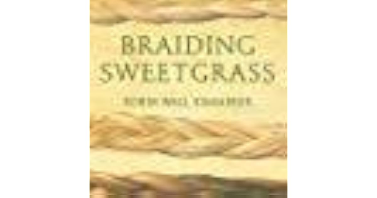 Braiding Sweetgrass Indigenous Wisdom, Scientific Knowledge, and the