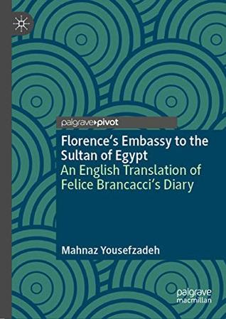 Florence's Embassy to the Sultan of Egypt: An English Translation of Felice Brancacci's Diary (Kindle Edition)