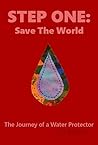 Step One: Save the World: The Journey of a Water Protector