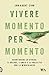 Vivere momento per momento by Jon Kabat-Zinn Vivere momento per momento by Jon Kabat-Zinn