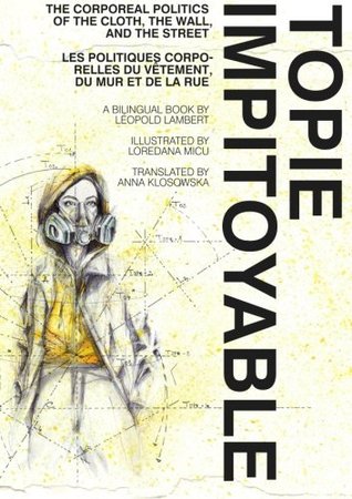 Topie Impitoyable: The Corporeal Politics of the Cloth, the Wall, and the Street / Les politiques corporelles du vetement, du mur et de la rue (Paperback)