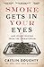 Smoke Gets in Your Eyes by Caitlin Doughty Smoke Gets in Your Eyes by Caitlin Doughty