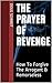 The Prayer of Revenge: How To Forgive The Arrogant & Remorseless